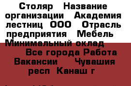 Столяр › Название организации ­ Академия лестниц, ООО › Отрасль предприятия ­ Мебель › Минимальный оклад ­ 40 000 - Все города Работа » Вакансии   . Чувашия респ.,Канаш г.